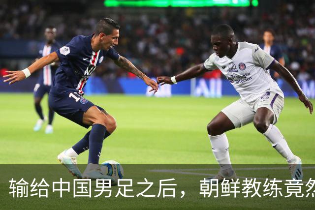 输给中国男足之后，朝鲜教练竟然说了一句比赢球更让人意外的话，格局不一般
