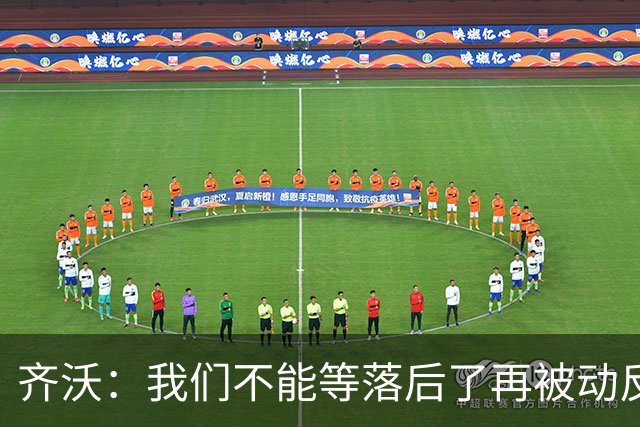 齐沃：我们不能等落后了再被动反应，必须从比赛一开始就主动出击